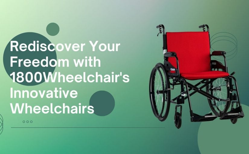 Rediscover Your Freedom with 1800Wheelchair’s Innovative Wheelchairs