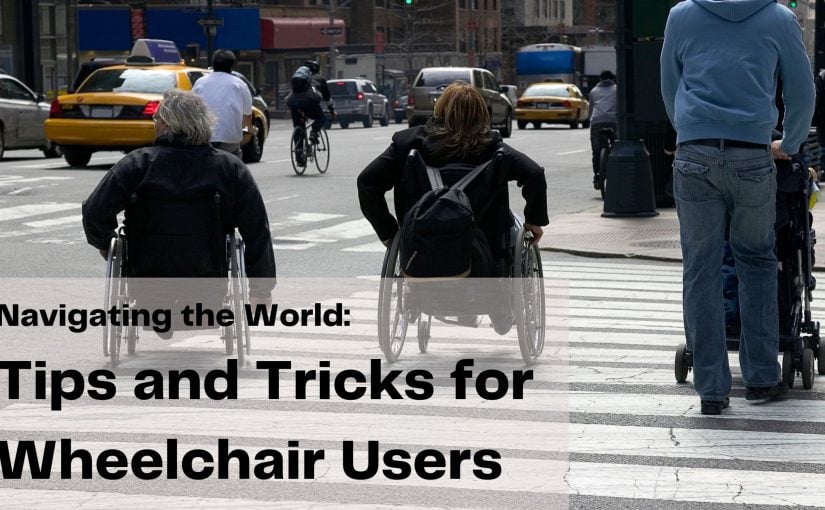 Navigating the World: Tips and Tricks for Wheelchair Users