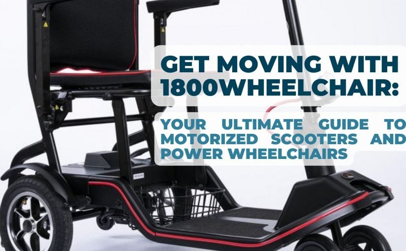 Get Moving with 1800wheelchair: Your Ultimate Guide to Motorized Scooters and Power Wheelchairs