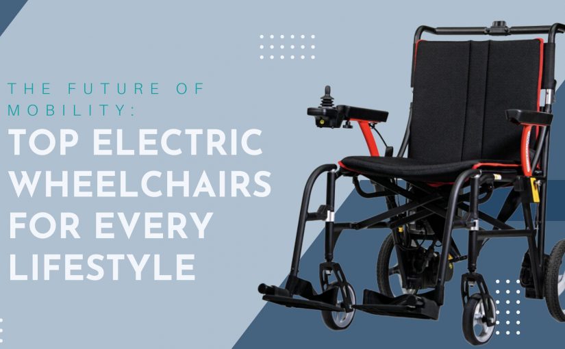 The Future of Mobility: Top Electric Wheelchairs for Every Lifestyle